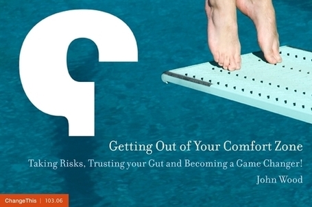 Change This - Getting Out of Your Comfort Zone: Taking Risks, Trusting your Gut and Becoming a Game Changer! | Corporate Rebels United | Scoop.it