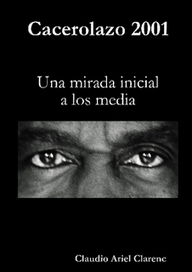 ebook gratis: Cacerolazo 2001 - Una mirada inicial a los media by Claudio Ariel Clarenc | Conocimiento Humano Digital | Scoop.it