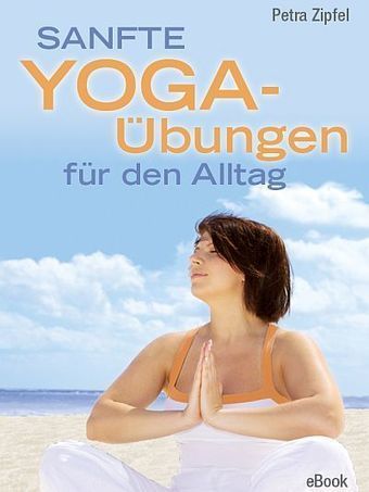 Sanfte Yoga-&Uuml;bungen f&uuml;r den Alltag - Ein Buch der Autorin Petra Zipfel | Pressenet | Scoop.it