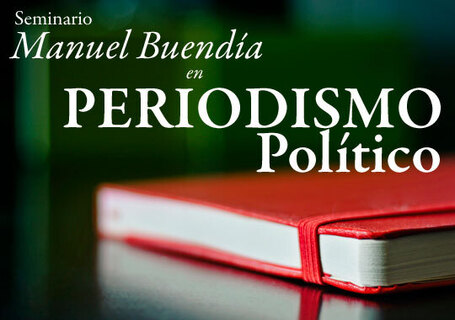 Seminario Manuel Buend&iacute;a en Periodismo Pol&iacute;tico &ndash; Convocatoria | Agenda de Comunicaci&oacute;n en M&eacute;xico - Enero a Marzo de 2012 | Scoop.it