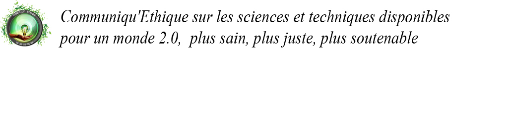 Communiqu'Ethique sur les sciences et techniques disponibles pour un monde 2.0,  plus sain, plus juste, plus soutenable