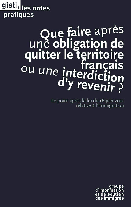 GISTI - Que faire apr&egrave;s une obligation de quitter le territoire fran&ccedil;ais ou une interdiction d&rsquo;y revenir&nbsp;? Le point apr&egrave;s la loi du 16 juin 2011 relative &agrave; l&rsquo;immigration | Journal d'une mandature | Scoop.it