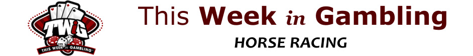 This Week in Gambling - Horse Racing