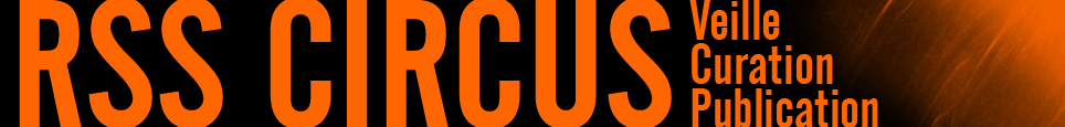 RSS Circus ::: Veille :: Curation :: Publication :::