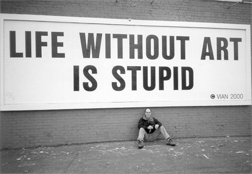 "Life Without Art Is Stupid"