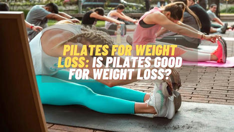 Pilates for Weight Loss: Is Pilates Good for Weight Loss? | New products | Scoop.it
