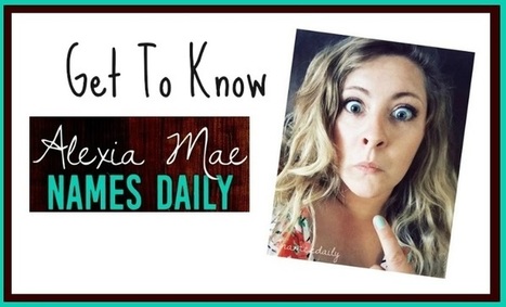 Get to know Alexia Mae of Names Daily | Name News | Scoop.it