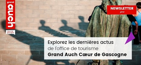 Newsletter pro de l'office de tourisme - n°79 | Professionnels du tourisme du Grand Auch Cœur de Gascogne | Scoop.it