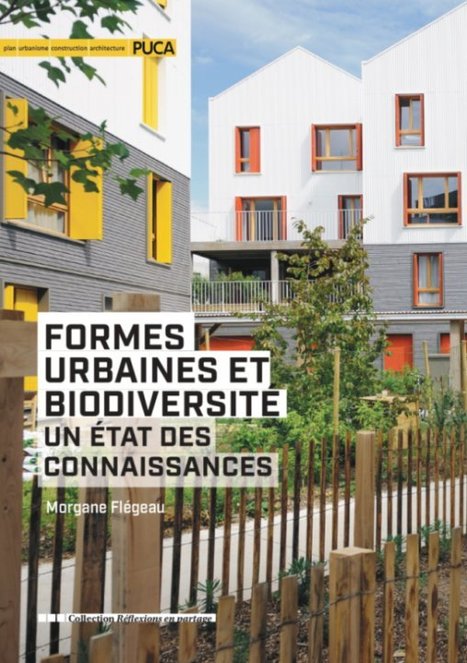 Formes urbaines et biodiversité. Un état des connaissances | Morgane Flégeau sous la dir. de Philippe Clergeau, Hélène Soubelet et Sophie Carré | PUCA | Parution d'ouvrages | Scoop.it