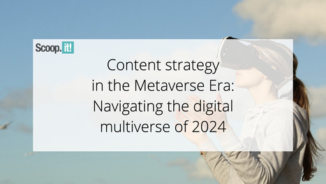 Content Strategy in the Metaverse Era: Navigating the Digital Multiverse of 2024 | Bienes y Propiedades. | Scoop.it