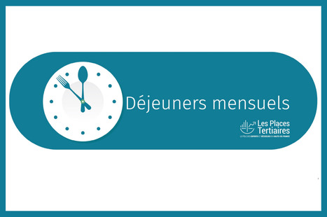 DEJEUNER MENSUEL LES PLACES TERTIAIRES | Tertiaire à forte valeur ajoutée | Scoop.it