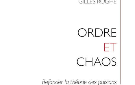 Gilles Roghe : Ordre et chaos. Refonder la théorie des pulsions | Les Livres de Philosophie | Scoop.it