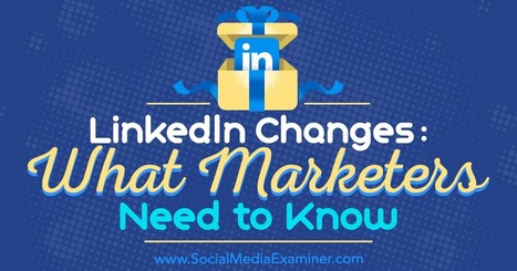 LinkedIn Changes: What Marketers Need to Know : Social Media Examiner | Public Relations & Social Marketing Insight | Scoop.it