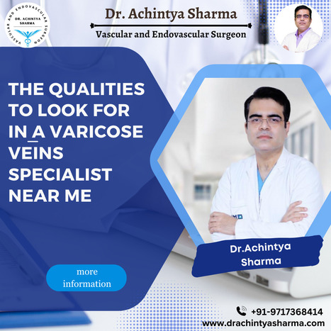 Dr.Achintya Sharma's answer to What qualities should I look for in a varicose veins specialist near me? | Dr. Achintya Sharma - Vascular and Endovascular Surgeon | Scoop.it