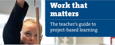 Work That Matters - A Teacher's Guide to Project-based Learning | Eclectic Technology | Scoop.it