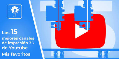 Los 15 mejores canales de impresión 3D de Youtube - Mis favoritos | tecno4 | Scoop.it