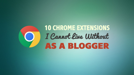 10 Chrome Extensions I Cannot Live Without As a Blogger | Public Relations & Social Marketing Insight | Scoop.it