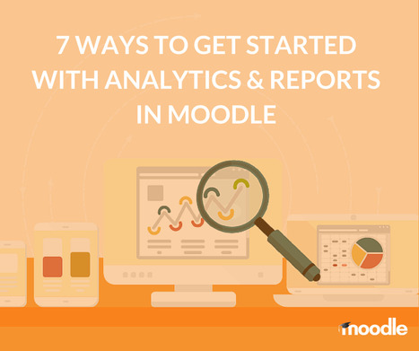 7 Ways to Get Started with Analytics & Reports in Moodle | Moodle.com | mOOdle_ation[s] | Scoop.it