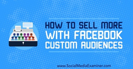 How to Sell More With Facebook Custom Audiences : Social Media Examiner | La Plateforme des Commerciaux Indépendants | Scoop.it