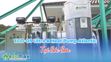 Công trình lọc nước đầu nguồn tại Sóc Sơn và máy nước nóng | Xử lý nước Ecomax - Chuyên gia lọc nước sinh hoạt | Scoop.it