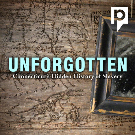 Unforgotten: Connecticut's Hidden History of Slavery | by  Connecticut Public Radio | NPR.org | Schools + Libraries + Museums + STEAM + Digital Media Literacy + Cyber Arts + Connected to Fiber Networks | Scoop.it