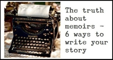 The Truth About Memoirs &mdash; Six Ways To Write A Memoir | Writers Write | How to find and tell your story | Scoop.it