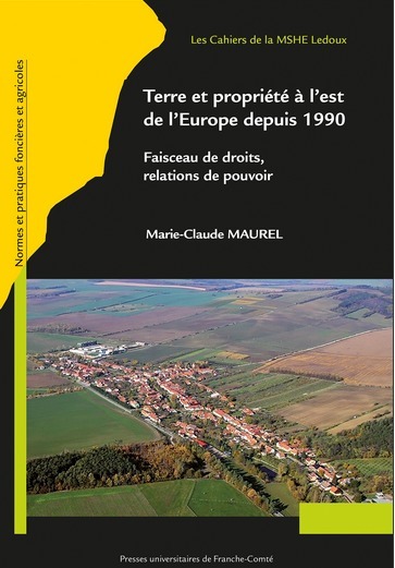 Terre et propriété à l'est de l'Europe depuis 1990. Faisceau de droits, relations de pouvoir | Marie-Claude Maurel | Presses universitaires de Franche-Comté | Parution d'ouvrages | Scoop.it