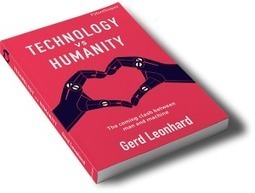 Technology vs Humanity: the coming clash of man and machine – Futurist Gerd Leonhard's new book | Digitale Transformation | Scoop.it