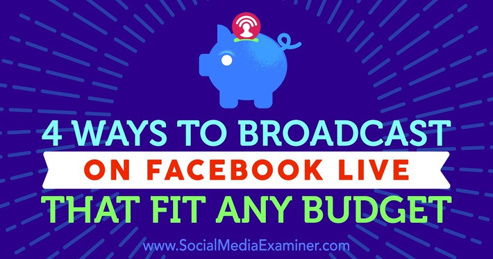 4 Ways to Broadcast on Facebook Live That Fit Any Budget : Social Media Examiner | The Social Media Times | Scoop.it