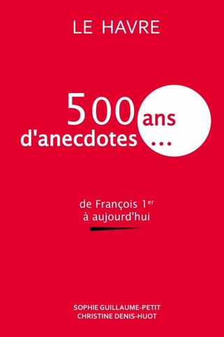 Le Havre - Livre. 500 anecdotes pour raconter l'histoire du Havre | Veille territoriale AURH | Scoop.it