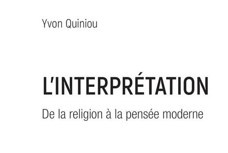 Yvon Quiniou : L'interpr&eacute;tation. De la religion &agrave; la pens&eacute;e moderne | Les Livres de Philosophie | Scoop.it