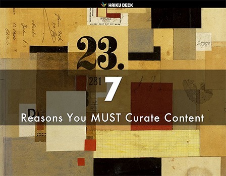 7 Reasons Why You Must CURATE CONTENT- A @HaikuDeck | Curation Revolution | Scoop.it
