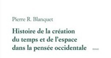 &nbsp;Pierre R. Blanquet : Histoire de la cr&eacute;ation du temps et de l&rsquo;espace dans la pens&eacute;e occidentale | Les Livres de Philosophie | Scoop.it