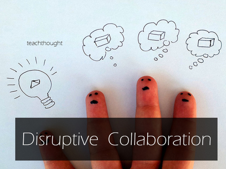 Disruptive Collaboration | iGeneration - 21st Century Education (Pedagogy & Digital Innovation) | Scoop.it