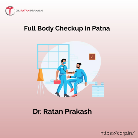 Full Body Checkup in Patna: Dr. Ratan Prakash | Gautam Jain | Scoop.it