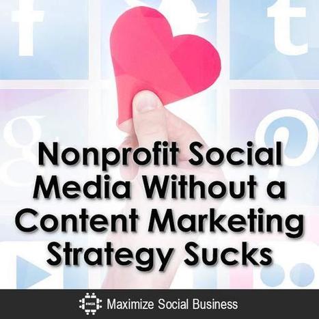 Nonprofit Social Media Without a Content Marketing Strategy | BeBetter | Scoop.it