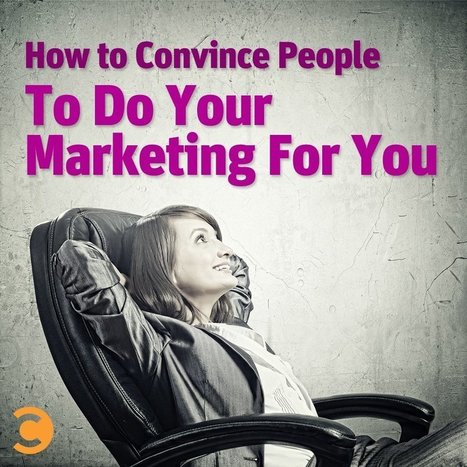 How to Convince People to Do Your Marketing For You | Convince and Convert: Social Media Strategy and Content Marketing Strategy | Tampa Florida Marketing | Scoop.it