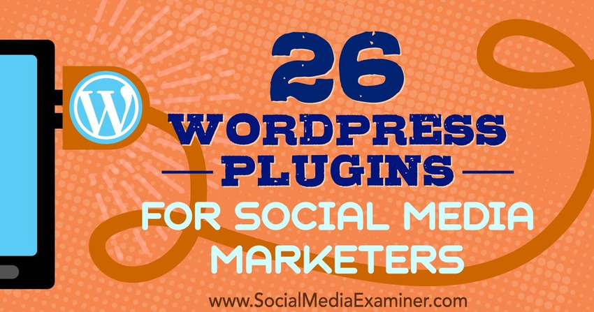 26 WordPress Plugins for Social Media Marketers : Social Media Examiner | The MarTech Digest | Scoop.it