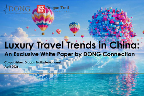 Luxury Travel Trends in China White Paper - Dragon Trail International | Chinese Travellers | Scoop.it