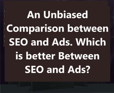 An Unbiased Comparison Between SEO And Ads. Which Is Better Between SEO And Ads? | Make money online | Scoop.it