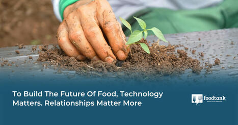 To Build the Future of FOOD, Technology Matters. Relationships Matter More | CIHEAM Press Review | Scoop.it