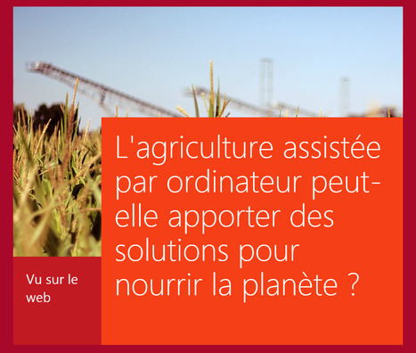 RSLN : "Agriculture assistée par ordinateur, des solutions pour nourrir la planète ?.. | Ce monde à inventer ! | Scoop.it