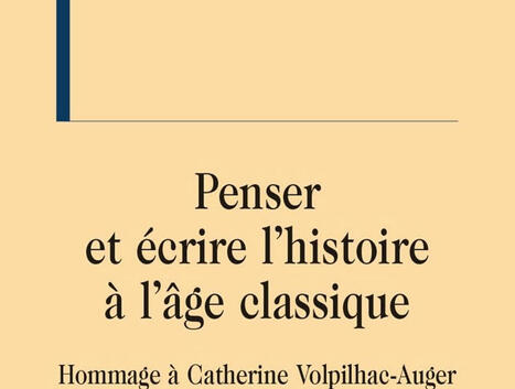 Myrtille Méricam-Bourdet (dir.) : Penser et écrire l'histoire à l'âge classique. Hommage à Catherine Volpilhac-Auger | Les Livres de Philosophie | Scoop.it