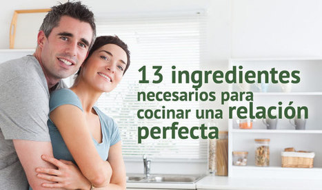 13 ingredientes necesarios para cocinar una relación perfecta - Blog Phronesis | Trinomio Perfecto: Salud, Dinero y Amor | Scoop.it