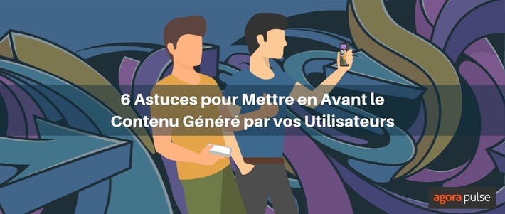 6 astuces pour mettre en avant le contenu généré par vos utilisateurs | Médias sociaux : Conseils, Astuces et stratégies | Scoop.it