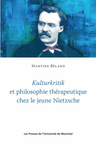 Kulturkritik et philosophie thérapeutique chez le jeune Nietzsche, par Martine BÉLAN | Les Livres de Philosophie | Scoop.it