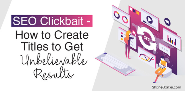 SEO Clickbait - How to Create Titles to Get Unbelievable Results | Redacción de contenidos, artículos seleccionados por Eva Sanagustin | Scoop.it