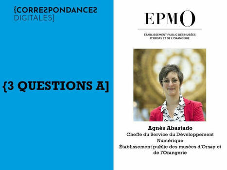 20/06/2025 - 3 questions à : Agnès Abastado, Cheffe du Service du Développement Numérique de l'Établissement des musées d’Orsay et de l’Orangerie - Entretien | infos-web | Scoop.it
