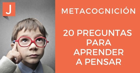 20 Preguntas para que tus alumnos aprendan a pensar. Metacognición | Help and Support everybody around the world | Scoop.it