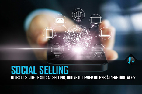 Qu’est-ce que le Social selling, nouveau levier du B2B à l’ère digitale ? | Digital Marketing | Scoop.it